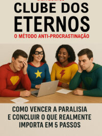Saia Agora do CLUBE DOS ETERNOS - o método anti-procrastinação