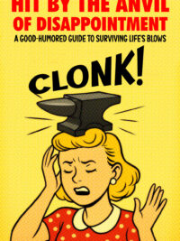 HIT BY THE ANVIL OF DISAPPOINTMENT: A Good-Humored Guide to Surviving Life's Blows