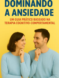 DOMINANDO A ANSIEDADE Um Guia Prático Baseado na Terapia Cognitivo-Comportamental